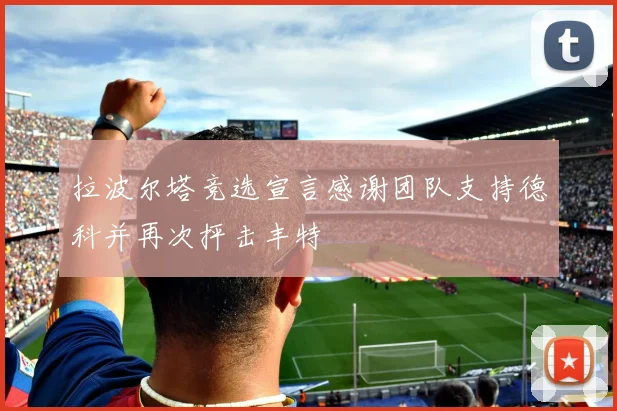 拉波尔塔竞选宣言感谢团队支持德科并再次抨击丰特