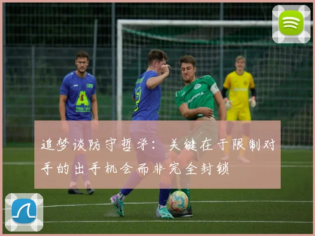 追梦谈防守哲学：关键在于限制对手的出手机会而非完全封锁