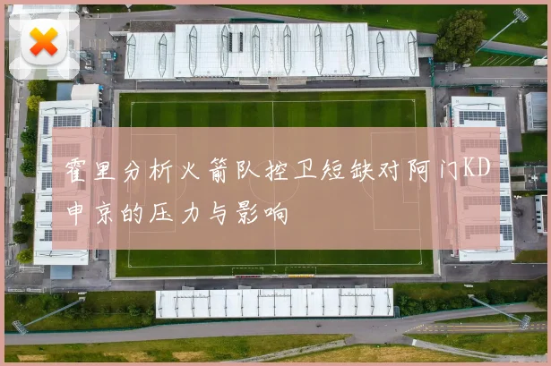 霍里分析火箭队控卫短缺对阿门KD申京的压力与影响