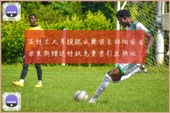 亚特兰大男模脱衣舞俱乐部向安吉尔里斯赠送特权免费票引发热议